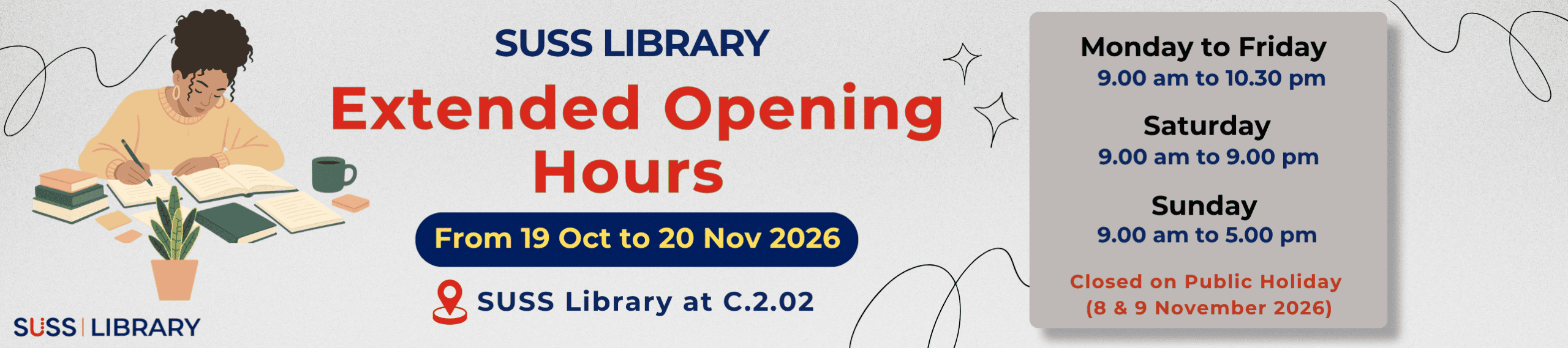 Library Extended Opening Hours from From 19 Oct to 20 Nov 2026. Monday to Friday 9.00 am to 10.30 pm. Saturday 9.00 am to 9.00 pm. Sunday 9.00 am to 5.00 pm. Closed on Public Holiday (8 & 9 November 2026).